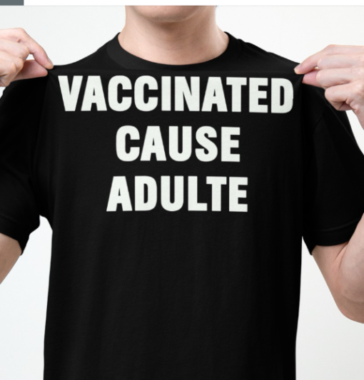 Justin trudeau vaccinated cause adults shirtsss